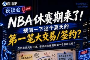 休赛期将至!预测一下今夏的首笔重磅交易/签约会是哪笔?