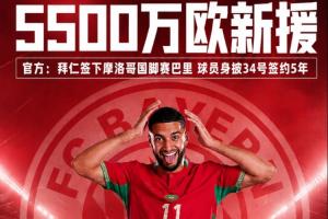 5500万欧元新加盟球员!官方消息:拜仁慕尼黑签下摩洛哥国脚赛巴里,合同期限为5年